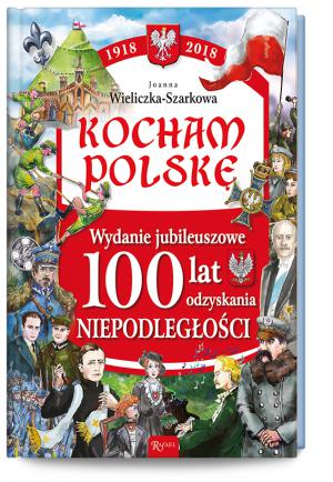 Kocham Polskę. Wydanie jubileuszowe. 100 lat odzyskania niepodległości