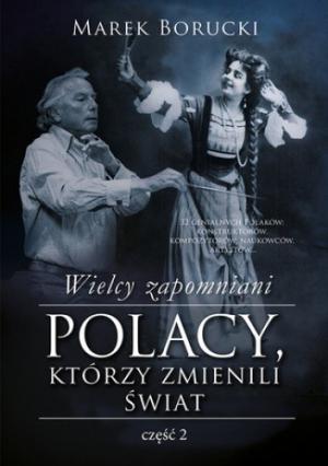 Wielcy zapomniani Polacy, którzy zmienili świat. Część 2