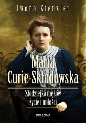 Maria Skłodowska-Curie. Złodziejka mężów. Życie i miłość
