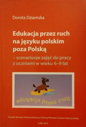 Edukacja przez ruch na języku polskim poza Polską - scenariusze zajęć do pracy z uczniami w wieku 6-9 lat