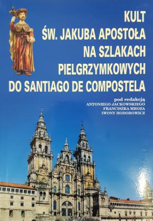 Kult św. Jakuba Apostoła na szlakach pielgrzymkowych do Santiago de Compostela